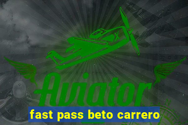 fast pass beto carrero